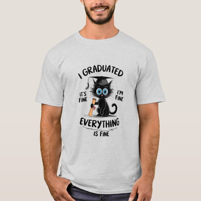 I Graduated It's Fine I'm Fine Everything Is Fine  T-Shirt (Front)