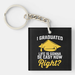 I Graduated Life Is Gonna Be Easy Now Right Funny Key Ring