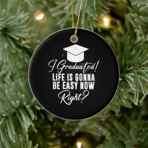 I Graduated Life Is Gonna Be Easy Now Right Grad Ceramic Tree Decoration