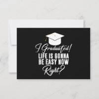 I Graduated Life Is Gonna Be Easy Now Right Grad