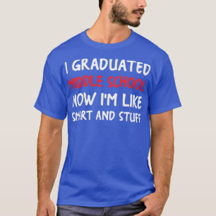 I graduated middle school now Im like smart and st T-Shirt