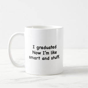 I Graduated. Now I’m Like Smart And Stuff! Coffee  Mug