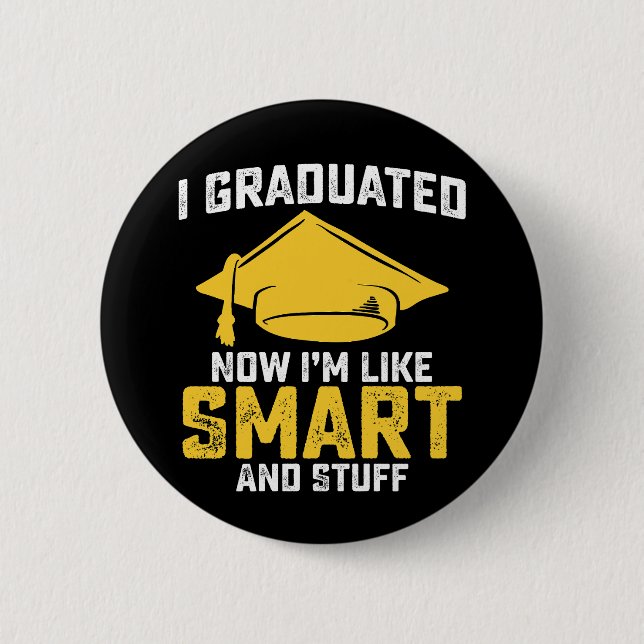 I Graduated Now Im Like Smart And Stuff Graduation 6 Cm Round Badge (Front)