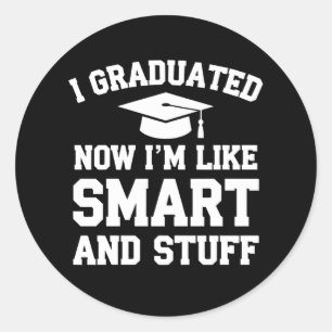 I Graduated Now Im Like Smart And Stuff Graduation Classic Round Sticker