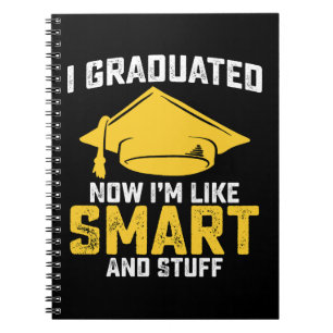 I Graduated Now Im Like Smart And Stuff Graduation Notebook