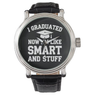I Graduated Now Im Like Smart And Stuff Graduation Watch