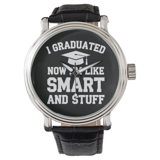 I Graduated Now Im Like Smart And Stuff Graduation Watch (Front)