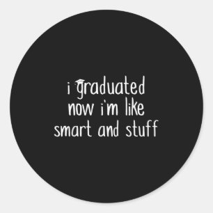 I Graduated Now Im Like Smart And Stuff Shirt Funn Classic Round Sticker