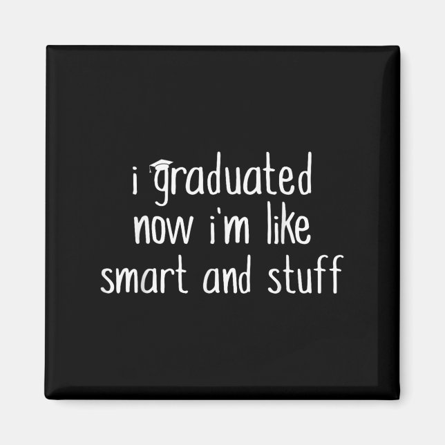 I Graduated Now Im Like Smart And Stuff Shirt Funn Magnet (Front)