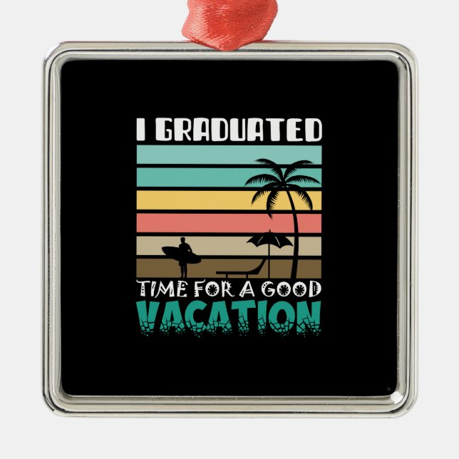 I Graduated Time For A Good Vacation Metal Tree Decoration (Front)
