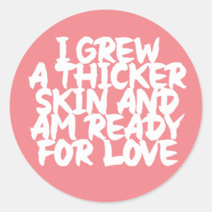 I grew a thicker skin and I'm ready for love Classic Round Sticker