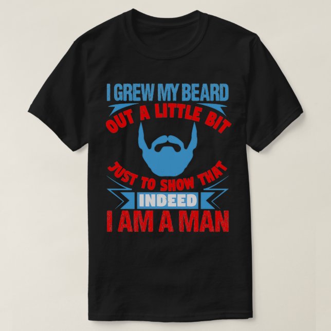 I grew my beard out a little bit just to show T-Shirt (Design Front)