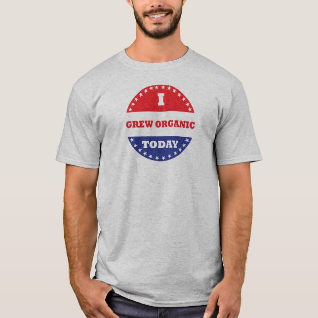 I Grew Organic Today T-Shirt (Front)