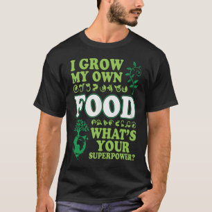 I Grow My Own Food - Gardening T-Shirt