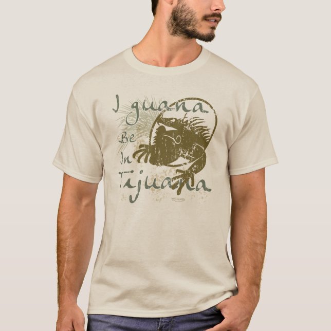 I guana Be In Tijuana T-Shirt (Front)