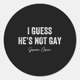 I Guess He's Not Gay Groom Crew Bachelor Party Sta Classic Round Sticker