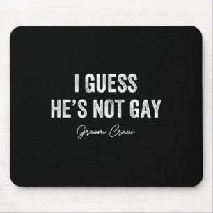 I Guess He's Not Gay Groom Crew Bachelor Party Sta Mouse Mat