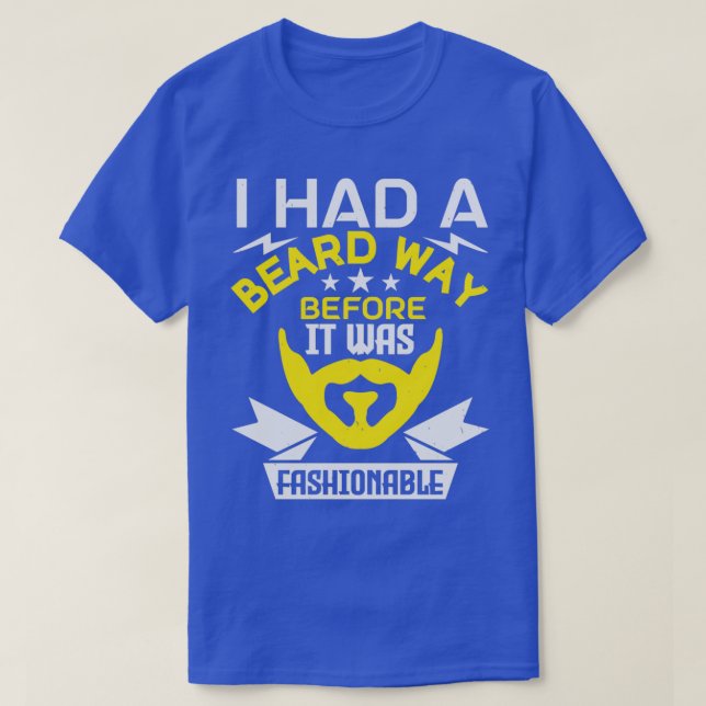 I had a beard way before it was fashionable T-Shirt (Design Front)