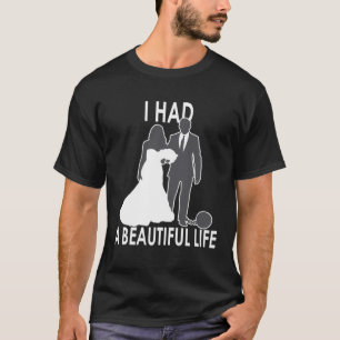 I Had A Beautiful Life  Wedding & Marriage Saying  T-Shirt