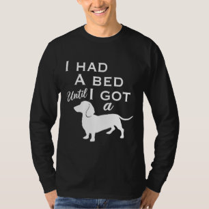 I Had A Bed Until I Got A Dachshund T-Shirt