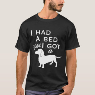 I Had A Bed Until I Got A Dachshund T-Shirt