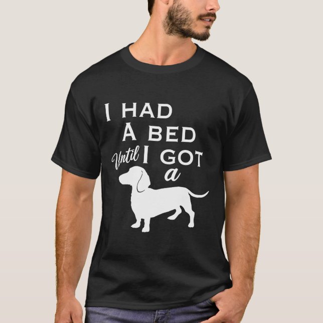 I Had A Bed Until I Got A Dachshund T-Shirt (Front)