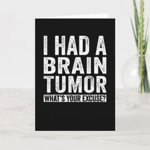 I Had A Brain Tumour What's Your Excuse Card