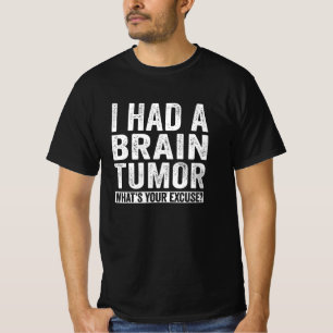 I Had A Brain Tumour What's Your Excuse T-Shirt