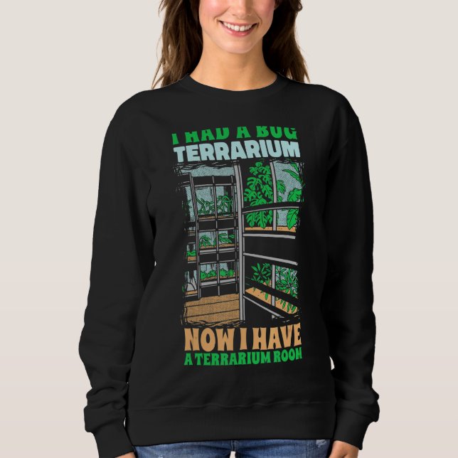 I Had A Bug Terrarium Bugs Entomology Insects Sweatshirt (Front)