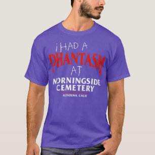 I Had a Phantasm at Morningside Cemetery T-Shirt