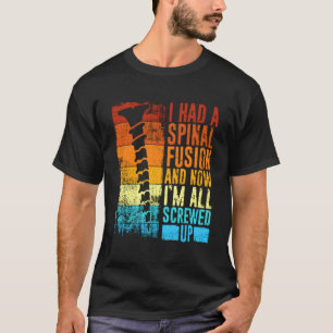I Had A Spinal Fusion And Now I'M All Screwed Up S T-Shirt