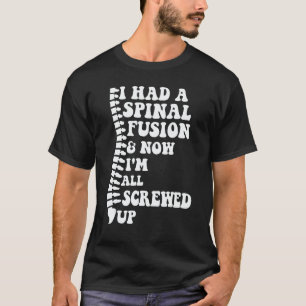 I Had A Spinal Fusion And Now I'm All Screwed Up S T-Shirt