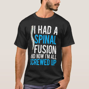 I Had A Spinal Fusion And Now Im All Screwed Up T-Shirt