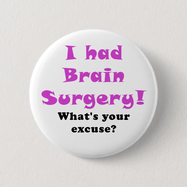 I had Brain Surgery Whats Your Excuse 6 Cm Round Badge (Front)