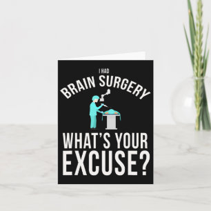 I Had Brain Surgery What's Your Excuse Fun  Card