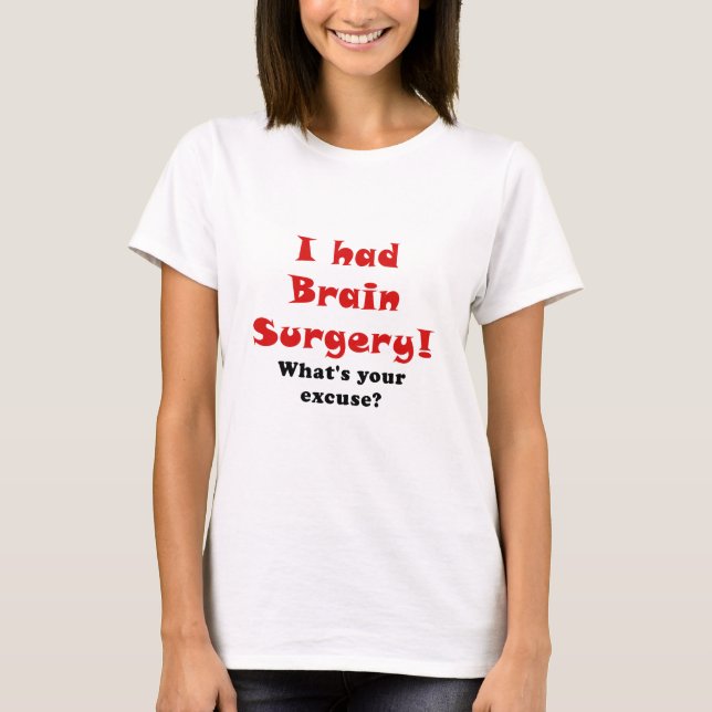 I Had Brain Surgery Whats Your Excuse T-Shirt (Front)