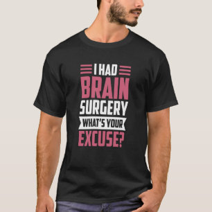 I Had Brain Surgery What's Your Excuse Tumor Aneur T-Shirt
