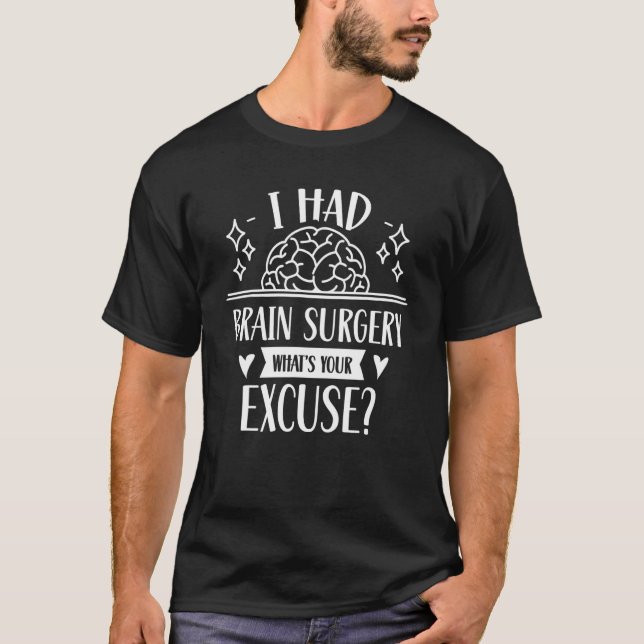 I Had Brain Surgery What's Your Excuse Tumour Aneu T-Shirt (Front)