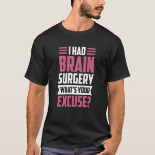 I Had Brain Surgery What's Your Excuse Tumour Aneu T-Shirt