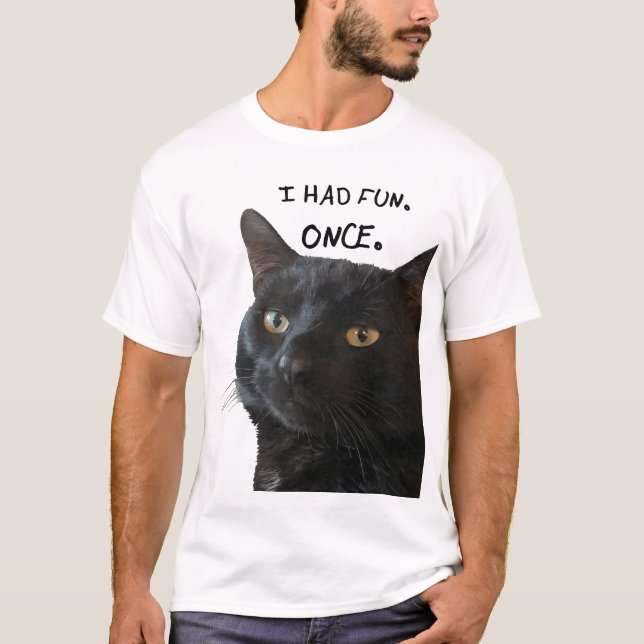 I Had Fun. Once. Quote With Quirky Black Cat T-Shirt (Front)