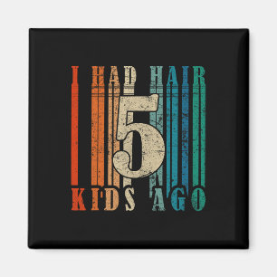 I Had Hair 5 Kids Ago - Funny Ld Dad  Magnet