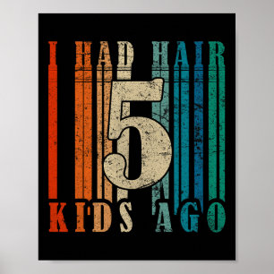 I Had Hair 5 Kids Ago - Funny Ld Dad Poster