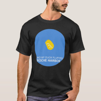 I Had My Duck Fluffed Roche Harbour Tee