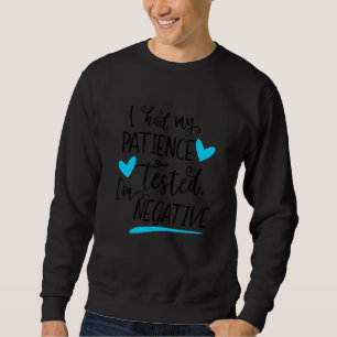 I Had My Patience Tested I M Negative Funny Patien Sweatshirt