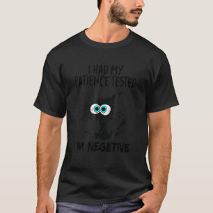 I Had My Patience Tested I'm Negative Cat sarcasm T-Shirt