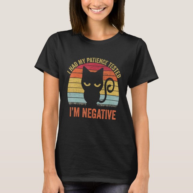 I Had My Patience Tested I'm Negative Cat Sarcasm T-Shirt (Front)
