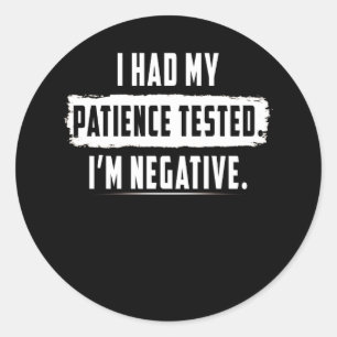 I Had My patience Tested. I'm Negative Funny Classic Round Sticker