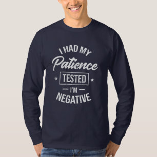 I had my patience tested I'm negative - funny gift T-Shirt