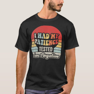 I Had My Patience Tested Im Negative Funny Sarcast T-Shirt