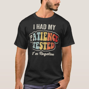 I Had My Patience Tested Im Negative Funny Sarcast T-Shirt